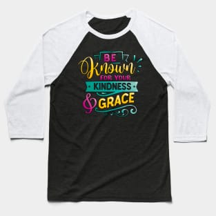 Be known for your kindness & Grace Inspirational Quote Baseball T-Shirt